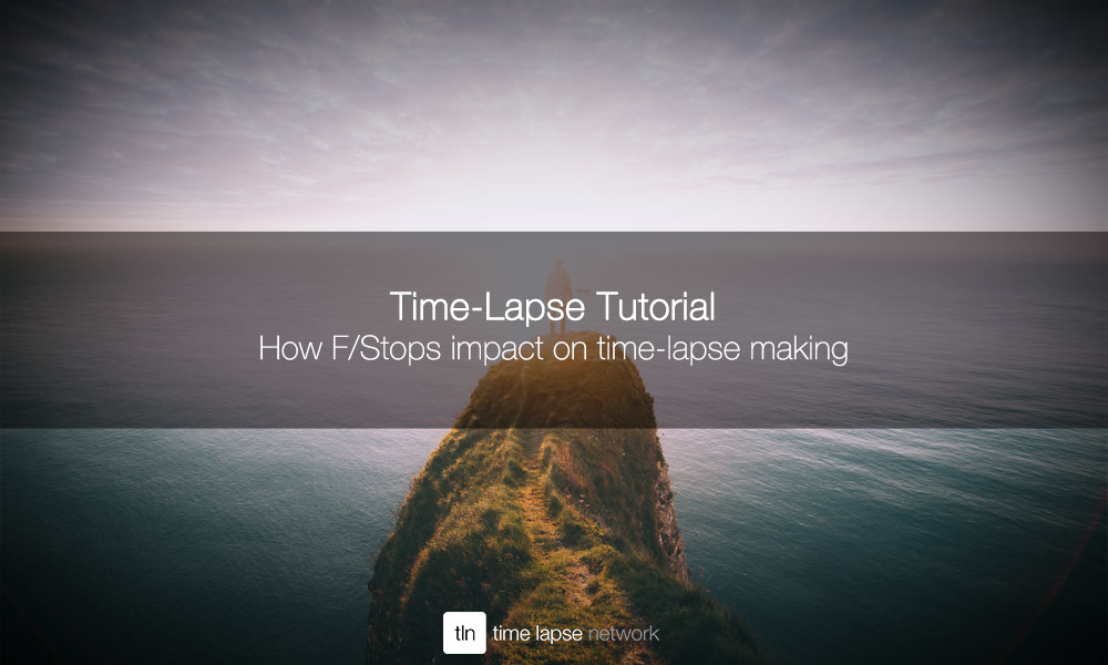 How F/Stops impact on time-lapse making (free Stops Chart included) — Time  Lapse Network